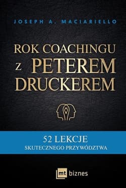 Rok coachingu z Peterem Druckerem 52 lekcje skutecznego przywództwa - Maciariello Joseph A.