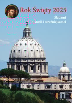 Rok Święty 2025. Śladami historii i teraźniejszości. - Zdzisław Kijas