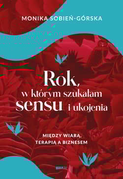 Rok, w którym szukałam sensu i ukojenia. Między wiarą, terapią a biznesem