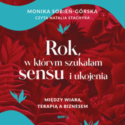 Rok, w którym szukałam sensu i ukojenia. Między wiarą, terapią a biznesem - audiobook - Monika Sobień-Górska