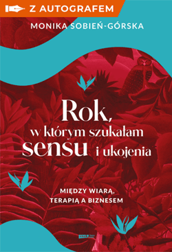 Rok, w którym szukałam sensu i ukojenia. Między wiarą, terapią a biznesem - książka z autografem - Monika Sobień-Górska