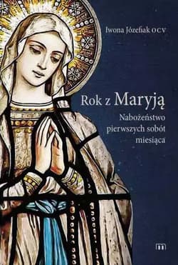 Rok z Maryją. Nabożeństwo pierwszych sobót miesiąca - Iwona Józefiak