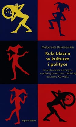 Rola błazna w kulturze i polityce Przedstawiciele archetypu w polskiej przestrzeni medialnej początku XXI wieku - Małgorzata Bulaszewska