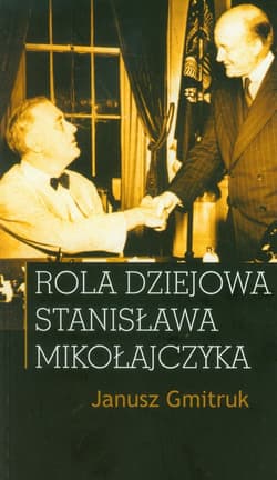 Rola dziejowa Stanisława Mikołajczyka - Gmitruk Janusz