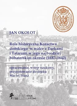 Rola historyczna Kozactwa dońskiego w walce z Turkami i Tatarami w jego najbardziej bohaterskim okresie (1637-1642) - Okołot Jan