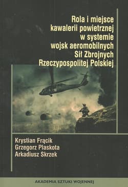 Rola i miejsce kawalerii powietrznej w systemie wojsk aeromobilnych Sił Zbrojnych Rzeczypospolitej Polskiej - Plaskota Grzegorz, Skrzek Arkadiusz
