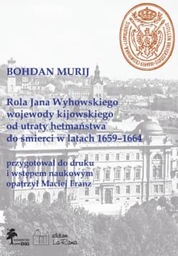 Rola Jana Wyhowskiego wojewody kijowskiego od utraty hetmaństwa do śmierci w latach 1659-1664 - Franz Maciej