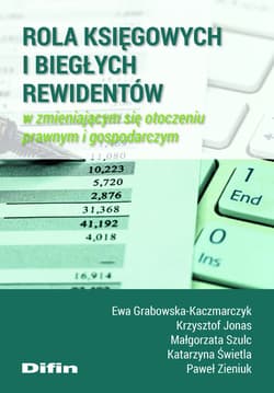 Rola księgowych i biegłych rewidentów w zmieniającym się otoczeniu prawnym i gospodarczym - Grabowska-Kaczmarczyk Ewa, Świetla Katarzyna