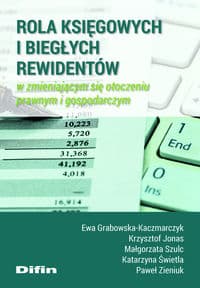 Rola księgowych i biegłych rewidentów w zmieniającym się otoczeniu prawnym i gospodarczym - Grabowska-Kaczmarczyk Ewa, Świetla Katarzyna