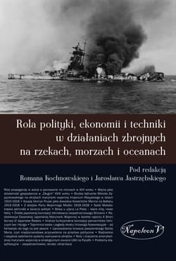 Rola polityki ekonomii i techniki w działaniach zbrojnych na rzekach, morzach i oceanach - Opracowanie Zbiorowe