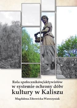 Rola społeczników/ aktywistów w systemie ochrony dóbr kultury w Kaliszu - Magdalena Zdrowicka-Wawrzyniak