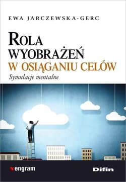 Rola wyobrażeń w osiąganiu celów Symulacje mentalne - Ewa Jarczewska-Gerc
