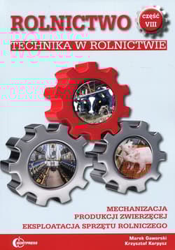 Rolnictwo Część 8 Technika w rolnictwie Podręcznik Mechanizacja produkcji zwierzęcej. Eksploatacja sprzętu rolniczego. Technik rolnik - Gaworski Marek, Korpysz Krzysztof
