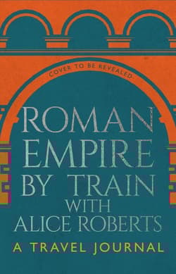 Roman Empire by Train with Alice Roberts - James Nally