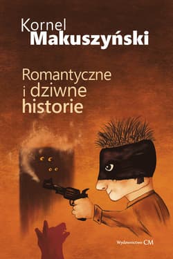 Romantyczne i dziwne historie - Kornel  Makuszyński