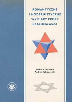 Romantyczne i modernistyczne wymiary prozy Szaloma Asza - Andrzej Fabianowski, red.