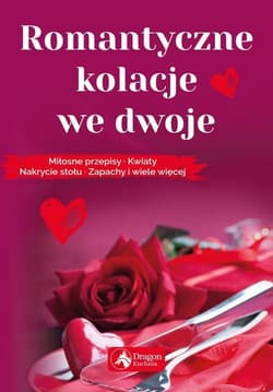 Romantyczne kolacje we dwoje Miłosne przepisy kwiaty nakrycie stołu zapachy i wiele więcej - Iwona Czarkowska