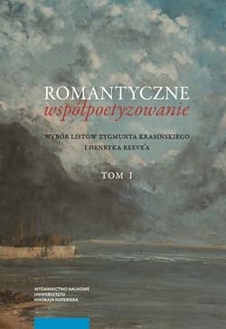 Romantyczne współpoetyzowanie. Wybór listów Zygmunta Krasińskiego i Henryka Reeve'a, Tom 1-2 - Agnieszka Markuszewska