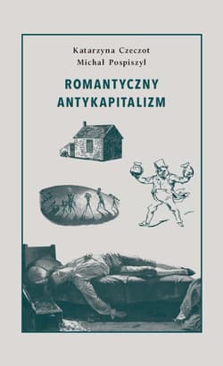 Romantyczny antykapitalizm - Czeczot Katarzyna, Pospiszyl Michał