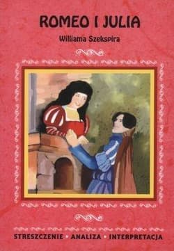 Romeo i Julia Williama Szekspira Streszczenie. Analiza. Interpretacja - Chełminiak Marzena