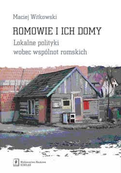 Romowie i ich domy Lokalne polityki wobec wspólnot romskich - Maciej Witkowski