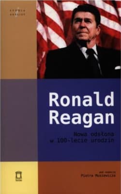 Ronald Reagan Nowa odsłona w 100-lecie urodzin - red. Piotr Musiewicz