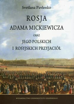Rosja Adama Mickiewicza oraz jego polskich i rosyjskich przyjaciół - Svetlana Pavlenko