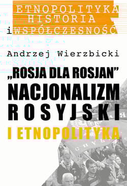 Rosja dla Rosjan Nacjonalizm rosyjski i etnopolityka - Andrzej Wierzbicki