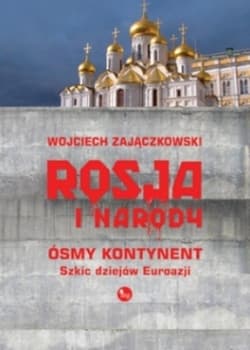 Rosja i narody. Ósmy kontynent. Szkic dziejów Eurazji - Wojciech Zajączkowski