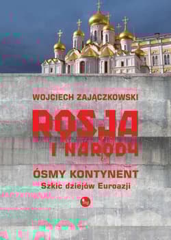 Rosja i narody. Ósmy kontynent. Szkic dziejów Eurazji - Wojciech Zajączkowski
