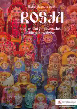 Rosja Kraj, w którym przyszłości nie przewidzisz