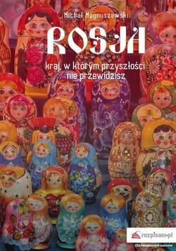 Rosja Kraj, w którym przyszłości nie przewidzisz - Michał Magnuszewski