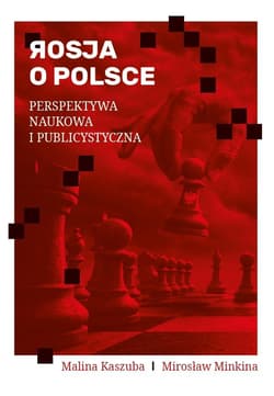 Rosja o Polsce. Perspektywa naukowa i publicyst. - Kaszuba Malina, Minkina Mirosław
