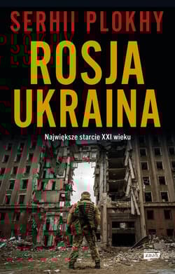 ROSJA - UKRAINA. Największe starcie XXI wieku - Serhii Plokhy