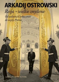 Rosja wielkie zmyślenie Od wolności Gorbaczowa do wojny Putina - Arkadij Ostrowski