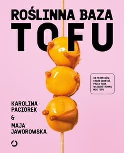 Roślinna Baza. Tofu - ebook - Maja Jaworowska, Karolina Paciorek