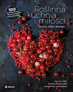 Roślinna kuchnia miłości Gotuj, jedz, kochaj - Cichoń Katarzyna
