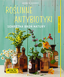 Roślinne antybiotyki Sekretna broń natury - Siwert Aruna M.