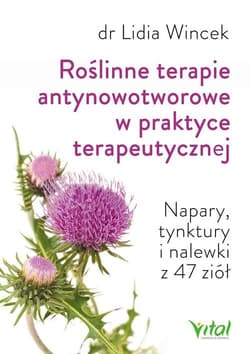 Roślinne terapie antynowotworowe w praktyce terapeutycznej Napary, tynktury i nalewki z 47 ziół