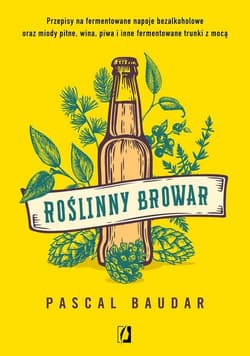 Roślinny browar Przepisy na fermentowane napoje bezalkoholowe oraz miody pitne, wina, piwa i inne fermentowane trunk - Pascal Baudar