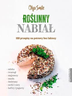 Roślinny nabiał 133 przepisy na potrawy bez laktozy - Olga Smile