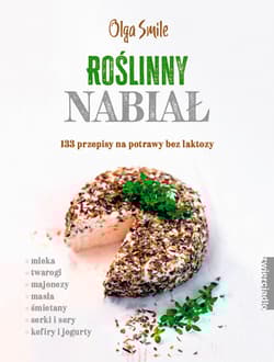 Roślinny nabiał 133 przepisy na potrawy bez laktozy