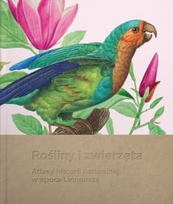 Rośliny i zwierzęta Atlasy historii naturalnej w epoce Linneusza - Roszak-Niemirska Paulina