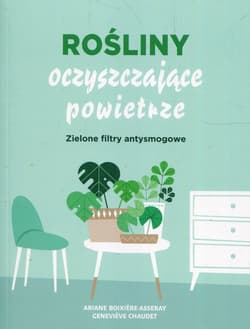 Rośliny oczyszczające powietrze Zielone filtry antysmogowe - Ariane Boixiere-Asseray, Genevieve Chaudet