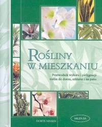 Rośliny w mieszkaniu Przewodnik wyboru i pielęgnacji roślin do domu, szklarni i na patio