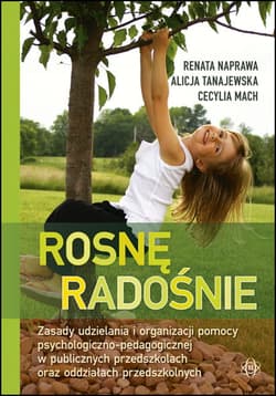 Rosnę radośnie Zasady udzielania i organizacji pomocy psychologiczno-pedagogicznej w publicznych przedszkolach oraz oddziałach przedszkolnych - Naprawa Renata, Tanajewska Alicja