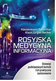 Rosyjska medycyna informacyjna Dziewięć podstawowych technik i ich praktyczne zastosowanie - Hausermann Potschtar Olga, Becker Klaus Jürgen