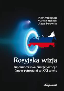 Rosyjska wizja supermocarstwa energetycznego (super-petrostate) w XXI wieku - Żukowska Alicja