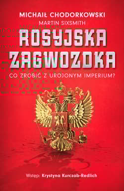 Rosyjska zagwozdka. Co zrobić z urojonym imperium? - Martin Sixsmith, Michaił Chodorkowski
