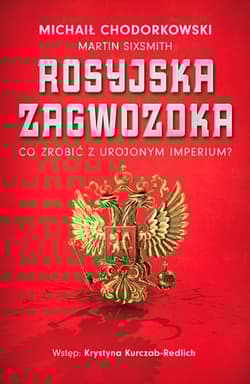 Rosyjska zagwozdka. Co zrobić z urojonym imperium? - Martin Sixsmith, Michaił Chodorkowski